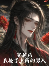 穿越后，我抢了主角的男人